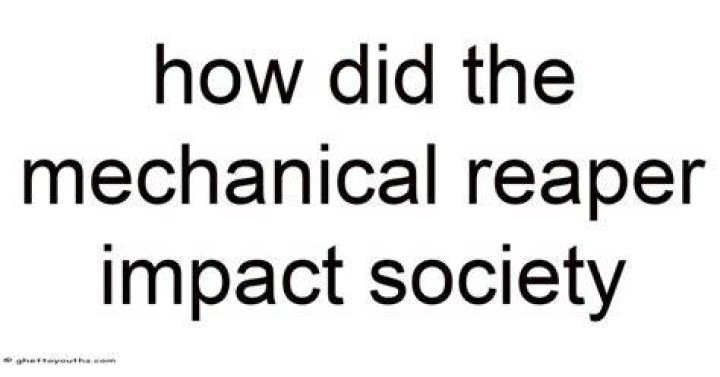 how did the mechanical reaper impact society